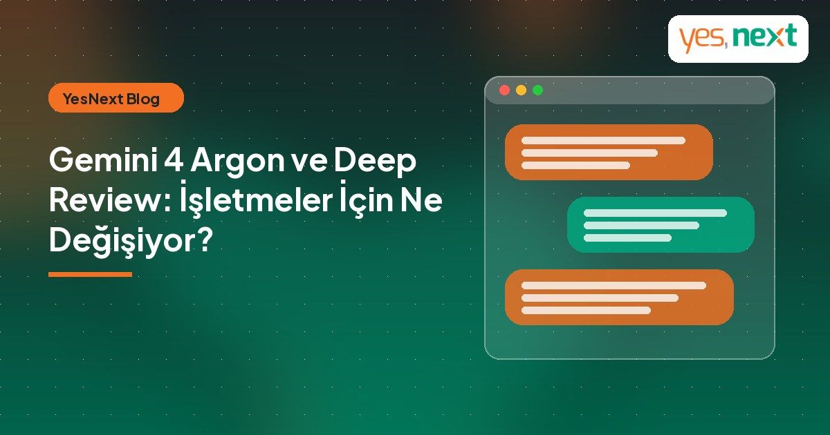 Google Gemini 4 Argon ve Deep Review: İşletmeler İçin Ne Değişiyor?