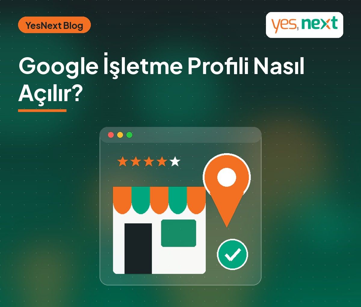 Google İşletme Profili Nasıl Açılır? 2026 Adım Adım Kurulum ve Doğrulama Rehberi